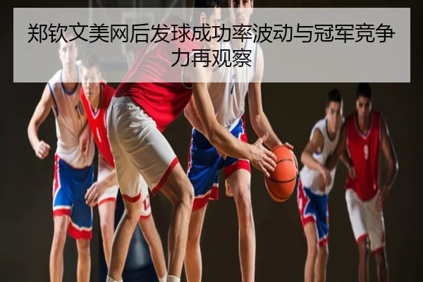 郑钦文美网后发球成功率波动与冠军竞争力再观察
